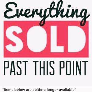 EVERYTHING SOLD/UNAVAILABLE PAST THIS POINT